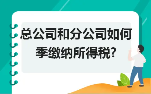 总公司和分公司如何季缴纳所得税?