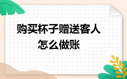 公司赠品做账方式解析及会计分录方法