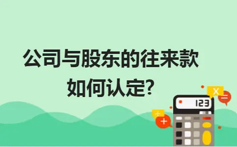 公司与股东的往来款如何认定? 公司与股东的往来款如何认定?