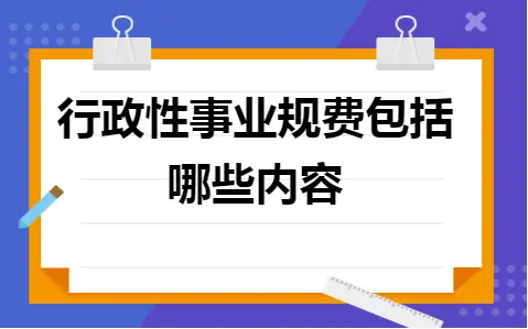 行政性事业规费包括哪些内容 行政性事业规费包括哪些内容