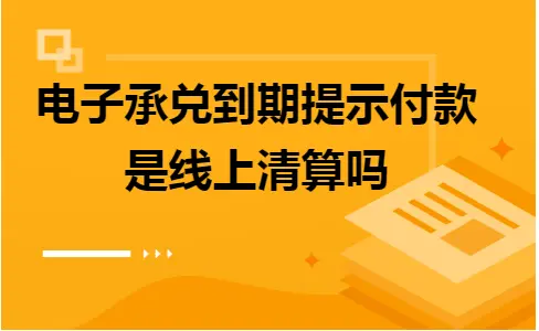 电子承兑到期提示付款是线上清算吗