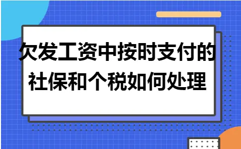 欠发工资中按时支付的社保和个税如何处理 欠发工资中按时支付的社保和个税如何处理