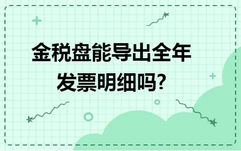 金税盘能导出全年发票明细吗