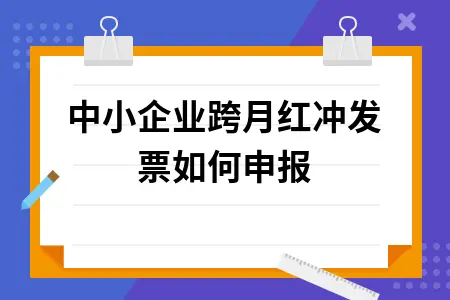 中小企业跨月红冲发票如何申报