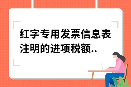 红字专用发票信息表注明的进项税额的数据来源 红字专用发票信息表注明的进项税额的数据来源