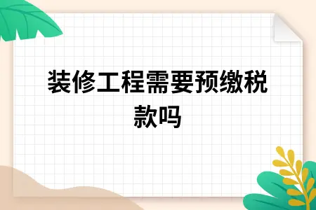 装修工程需要预缴税款吗