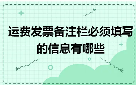 运费发票备注栏必须填写的信息有哪些 运费发票备注栏必须填写的信息有哪些