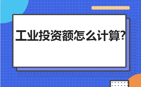 工业投资额怎么计算? 工业投资额怎么计算?
