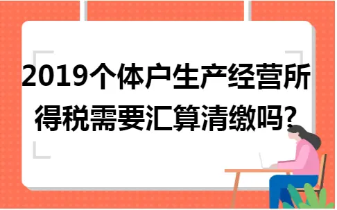 2019个体户生产经营所得税需要汇算清缴吗?