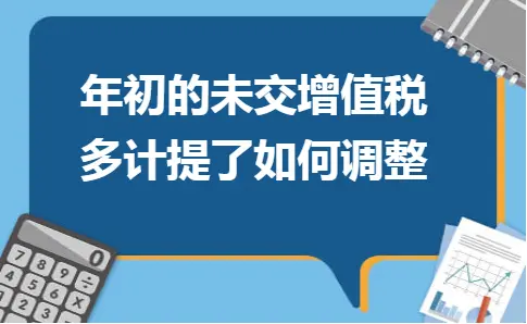 年初的未交增值税多计提了如何调整 年初的未交增值税多计提了如何调整