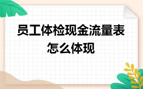 员工体检现金流量表怎么体现