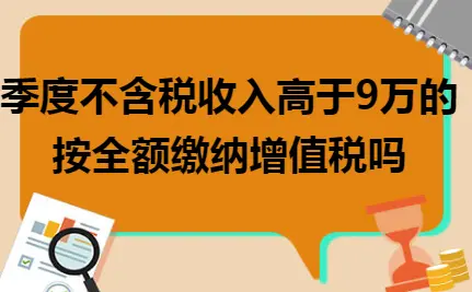 季度不含税收入高于9万的按全额缴纳增值税吗