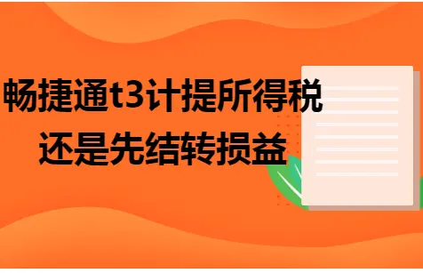 畅捷通t3计提所得税还是先结转损益