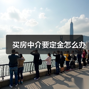 买房中介要定金怎么办(图4) 买房中介要定金怎么办(图4)