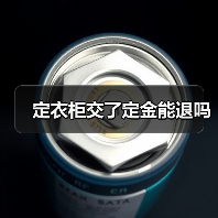 定衣柜交了定金能退吗(图1) 定衣柜交了定金能退吗(图1)