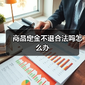 商品定金不退合法吗怎么办(图2) 商品定金不退合法吗怎么办(图2)