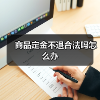 商品定金不退合法吗怎么办(图4) 商品定金不退合法吗怎么办(图4)