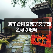 购车合同签完了交了定金可以退吗(图3) 购车合同签完了交了定金可以退吗(图3)
