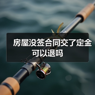 房屋没签合同交了定金可以退吗(图1) 房屋没签合同交了定金可以退吗(图1)