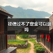 征信过不了定金可以退吗(图4) 征信过不了定金可以退吗(图4)