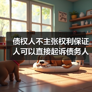 债权人不主张权利保证人可以直接起诉债务人吗(图2) 债权人不主张权利保证人可以直接起诉债务人吗(图2)