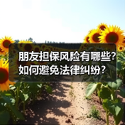 朋友担保风险有哪些?如何避免法律纠纷?(图4) 朋友担保风险有哪些?如何避免法律纠纷?(图4)