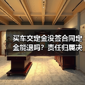 买车交定金没签合同定金能退吗?责任归属决定退还是留(图2) 买车交定金没签合同定金能退吗?责任归属决定退还是留(图2)