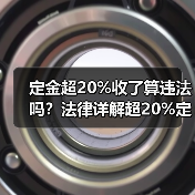 定金超20%收了算违法吗？法律详解超20%定金如何处理（图1）