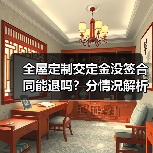 全屋定制交定金没签合同能退吗？分情况解析如何处理（图3）