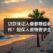 贷款保证人需要哪些条件？担保人资格要求全解析（图1）