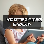 买房签了定金合同卖方反悔怎么办(图1) 买房签了定金合同卖方反悔怎么办(图1)