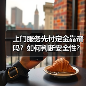 上门服务先付定金靠谱吗?如何判断安全性?(图2) 上门服务先付定金靠谱吗?如何判断安全性?(图2)