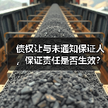 债权让与未通知保证人,保证责任是否生效?(图1) 债权让与未通知保证人,保证责任是否生效?(图1)
