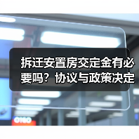 拆迁安置房交定金有必要吗?协议与政策决定是否需要交(图2) 拆迁安置房交定金有必要吗?协议与政策决定是否需要交(图2)