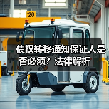 债权转移通知保证人是否必须?法律解析(图1) 债权转移通知保证人是否必须?法律解析(图1)