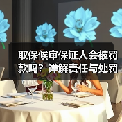 取保候审保证人会被罚款吗?详解责任与处罚标准(图2) 取保候审保证人会被罚款吗?详解责任与处罚标准(图2)