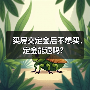 买房交定金后不想买,定金能退吗?(图2) 买房交定金后不想买,定金能退吗?(图2)