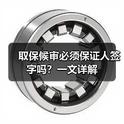 取保候审必须保证人签字吗?一文详解(图4) 取保候审必须保证人签字吗?一文详解(图4)