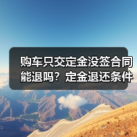 购车只交定金没签合同能退吗?定金退还条件解析(图4) 购车只交定金没签合同能退吗?定金退还条件解析(图4)