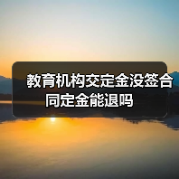 教育机构交定金没签合同定金能退吗(图1) 教育机构交定金没签合同定金能退吗(图1)