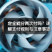 定金能分两次付吗?详解支付规则与注意事项(图4) 定金能分两次付吗?详解支付规则与注意事项(图4)