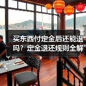 买东西付定金后还能退吗?定金退还规则全解析(图2) 买东西付定金后还能退吗?定金退还规则全解析(图2)