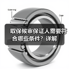 取保候审保证人需要符合哪些条件?详解(图1) 取保候审保证人需要符合哪些条件?详解(图1)