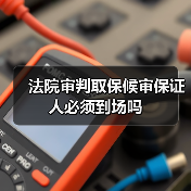 法院审判取保候审保证人必须到场吗(图1) 法院审判取保候审保证人必须到场吗(图1)