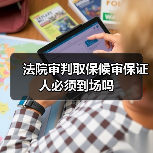 法院审判取保候审保证人必须到场吗(图2) 法院审判取保候审保证人必须到场吗(图2)