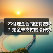 不付定金合同还有效吗?定金未支付的法律效力解析(图4) 不付定金合同还有效吗?定金未支付的法律效力解析(图4)