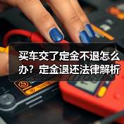 买车交了定金不退怎么办?定金退还法律解析(图2) 买车交了定金不退怎么办?定金退还法律解析(图2)