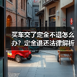 买车交了定金不退怎么办?定金退还法律解析(图1) 买车交了定金不退怎么办?定金退还法律解析(图1)