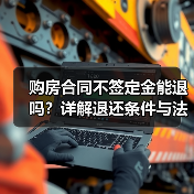 购房合同不签定金能退吗?详解退还条件与法律依据(图4) 购房合同不签定金能退吗?详解退还条件与法律依据(图4)