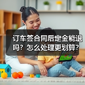 订车签合同后定金能退吗?怎么处理更划算?(图3) 订车签合同后定金能退吗?怎么处理更划算?(图3)
